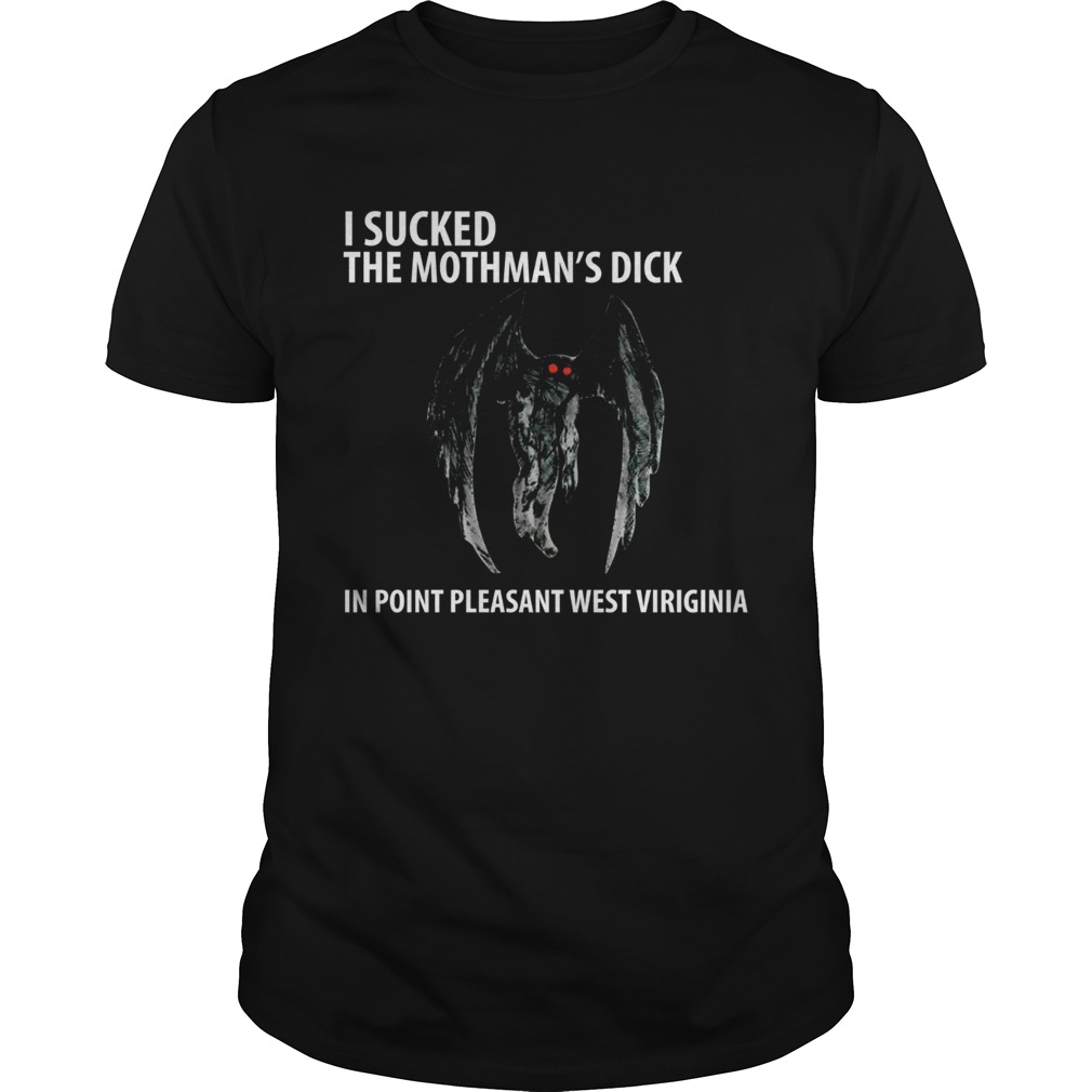I suck the mothman’s dick in point pleasant west Virginia shirt