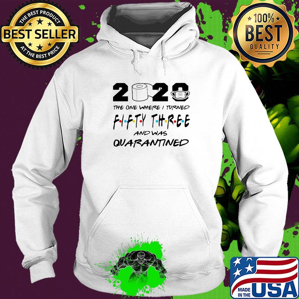 2020 the one where i turned fifty three and was quarantined toilet paper covid-19 s Hoodie 2020 the one where i turned fifty three and was quarantined toilet paper covid-19 s Hoodie