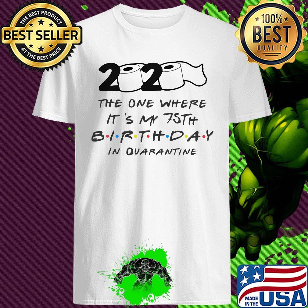 2020 The One Where It's My 75th Birthday In Quarantined Toilet Paper Covid-19 shirt