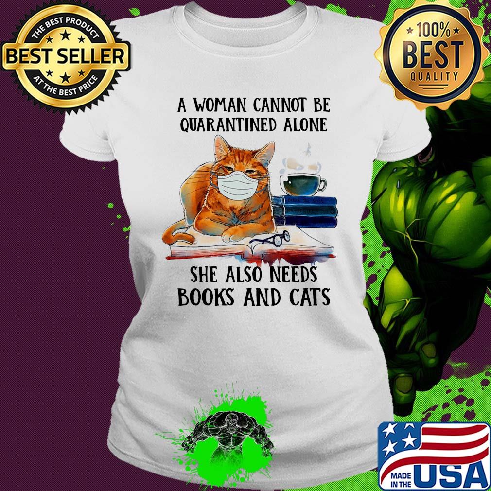 A woman cannot be quarantined alone she also needs books and cat s Ladies tee A woman cannot be quarantined alone she also needs books and cat s Ladies tee