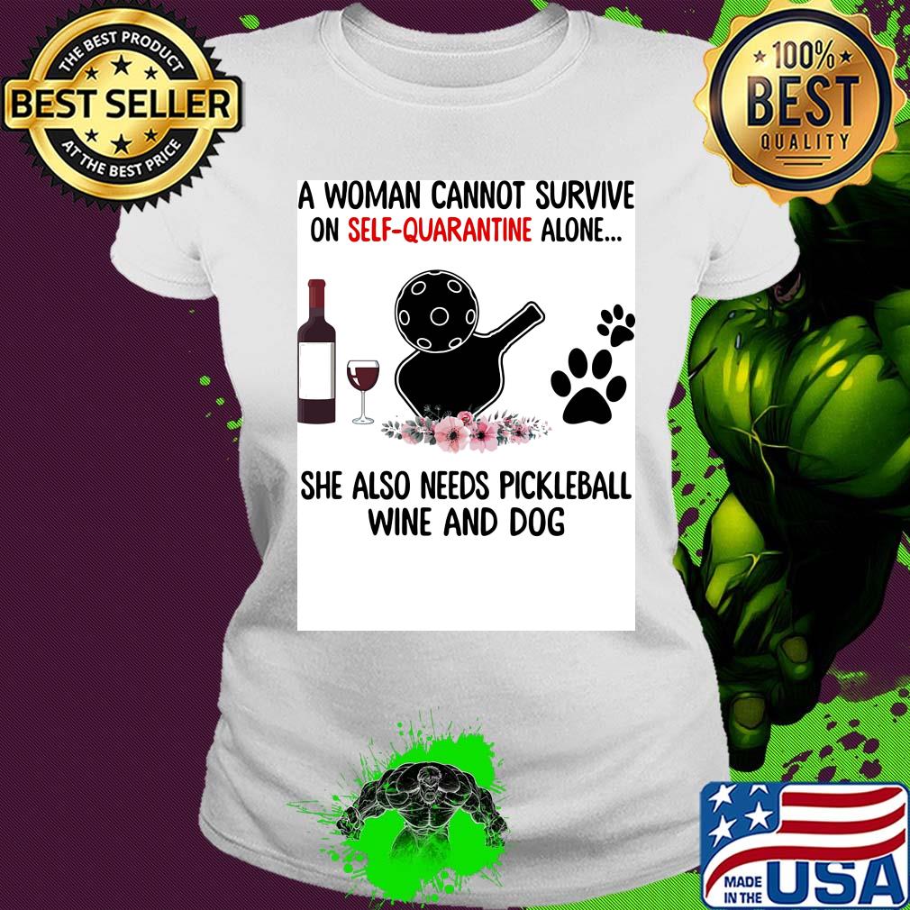 A woman cannot be survive on self-quarantine alone she also needs pickleball wine and dog paw s Ladies tee A woman cannot be survive on self-quarantine alone she also needs pickleball wine and dog paw s Ladies tee