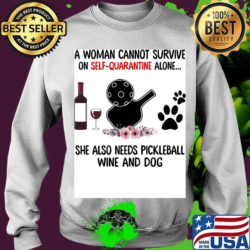 A woman cannot be survive on self-quarantine alone she also needs pickleball wine and dog paw s Sweater A woman cannot be survive on self-quarantine alone she also needs pickleball wine and dog paw s Sweater