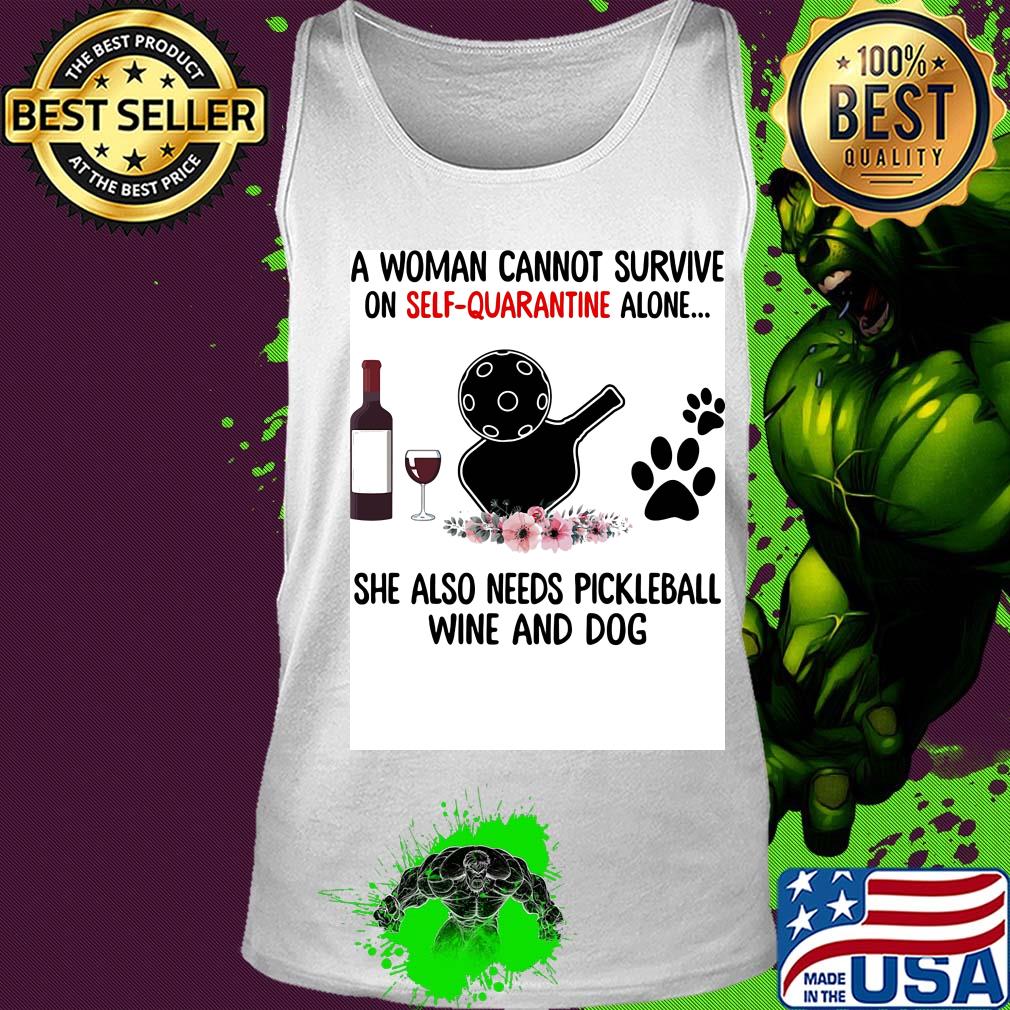 A woman cannot be survive on self-quarantine alone she also needs pickleball wine and dog paw s Tank top A woman cannot be survive on self-quarantine alone she also needs pickleball wine and dog paw s Tank top