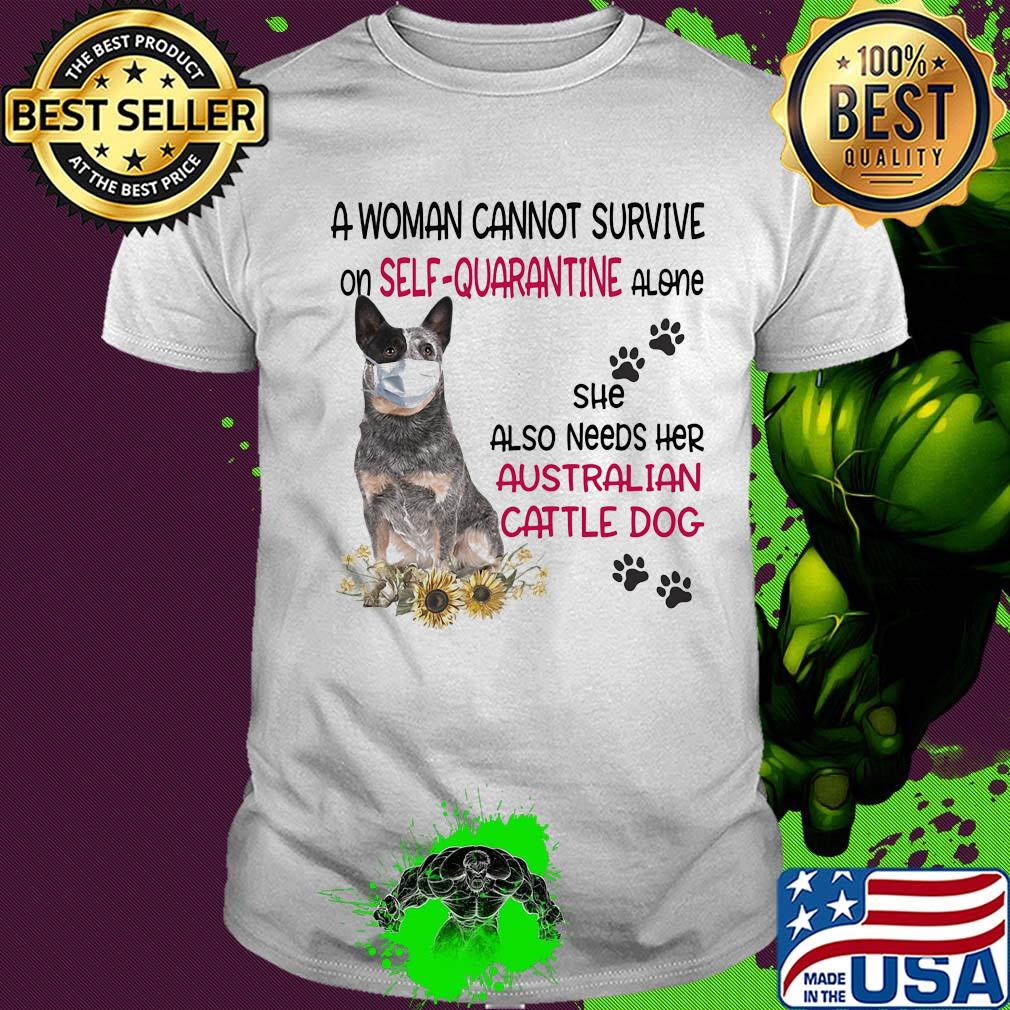 A woman cannot survive on self-quarantine alone she also needs her australian cattle dog covid-19 shirt