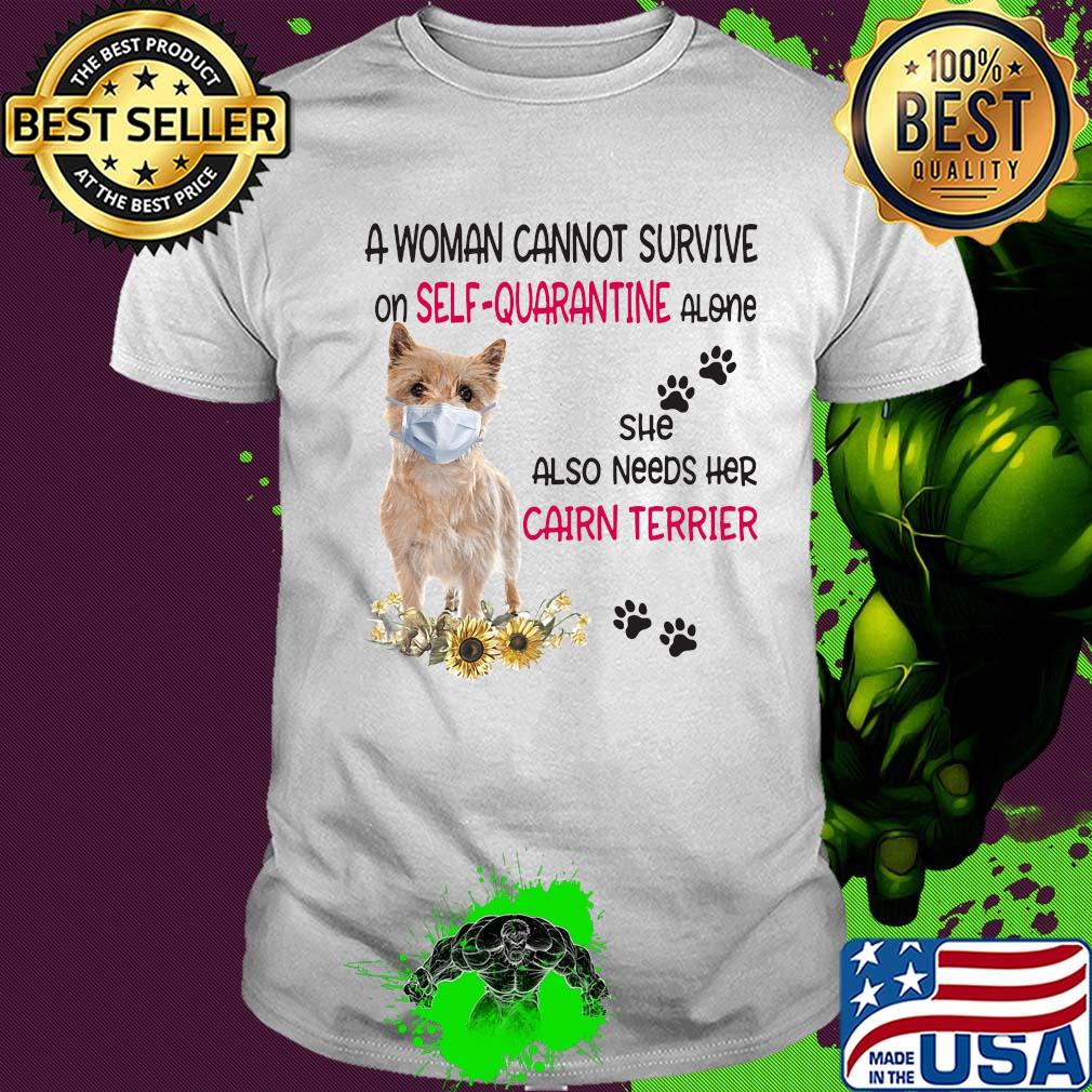 A woman cannot survive on self-quarantine alone she also needs her cairn terrier covid-19 shirt
