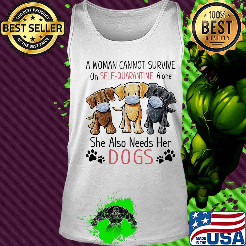 A woman cannot survive on self quarantine alone she also needs her Dogs s Tank top A woman cannot survive on self quarantine alone she also needs her Dogs s Tank top