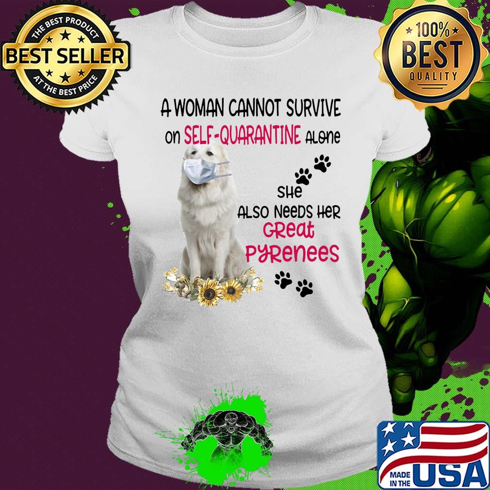 A woman cannot survive on self-quarantine alone she also needs her great pyrenees covid-19 s Ladies tee A woman cannot survive on self-quarantine alone she also needs her great pyrenees covid-19 s Ladies tee