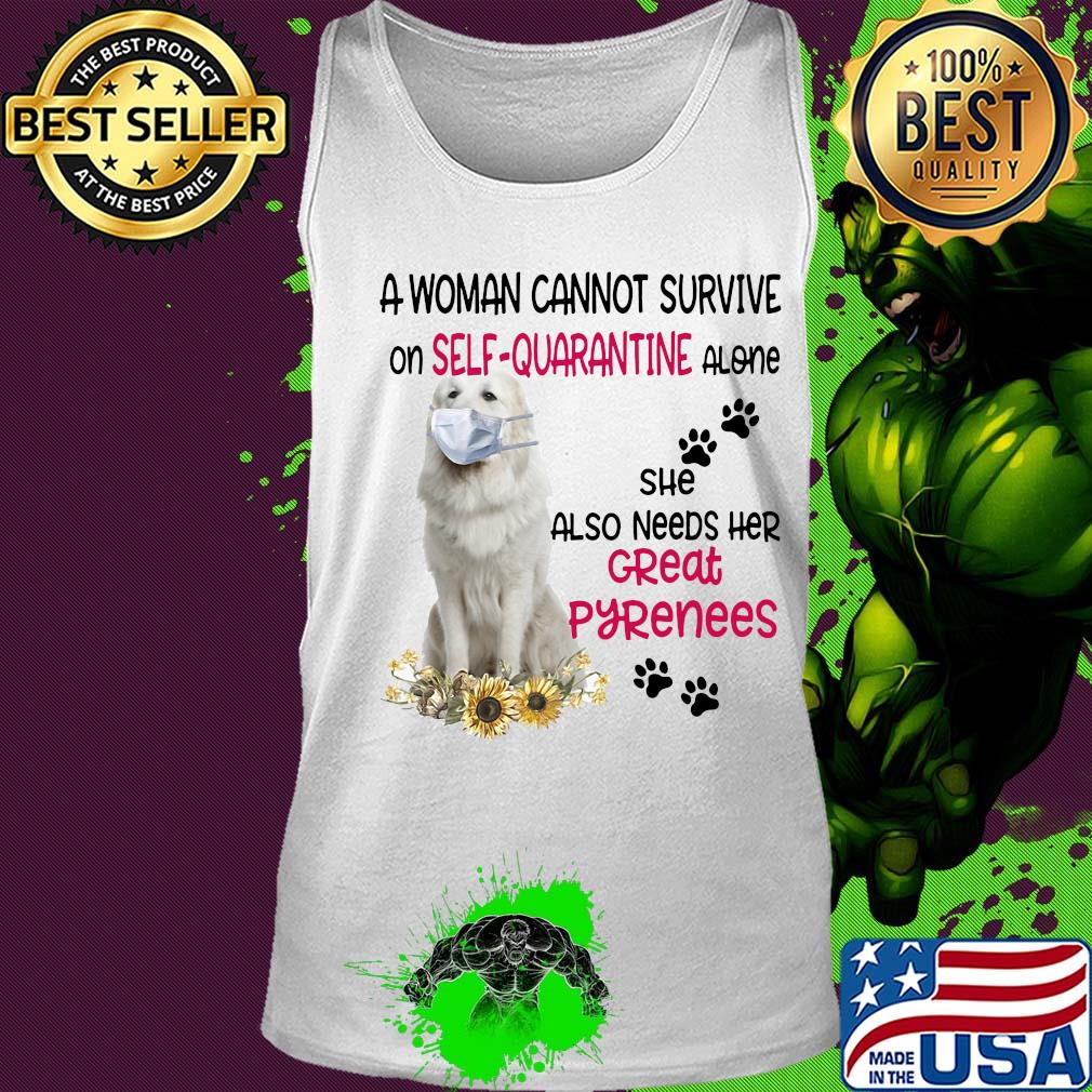 A woman cannot survive on self-quarantine alone she also needs her great pyrenees covid-19 s Tank top A woman cannot survive on self-quarantine alone she also needs her great pyrenees covid-19 s Tank top