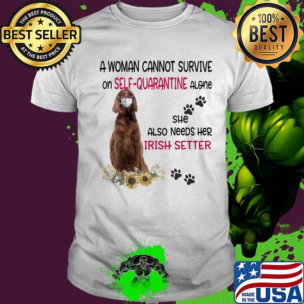 A woman cannot survive on self-quarantine alone she also needs her irish setter covid-19 shirt
