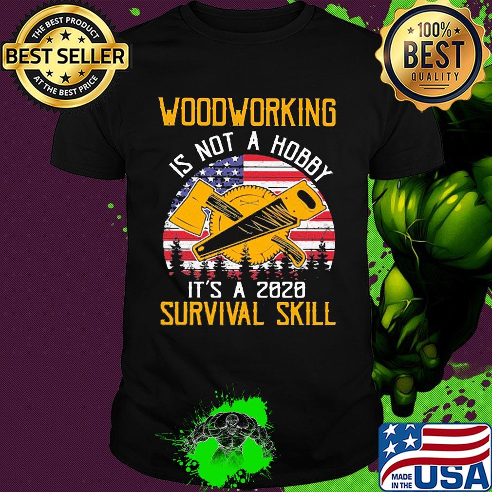 American woodworking is not a hobby it's a 2020 survival skill shirt