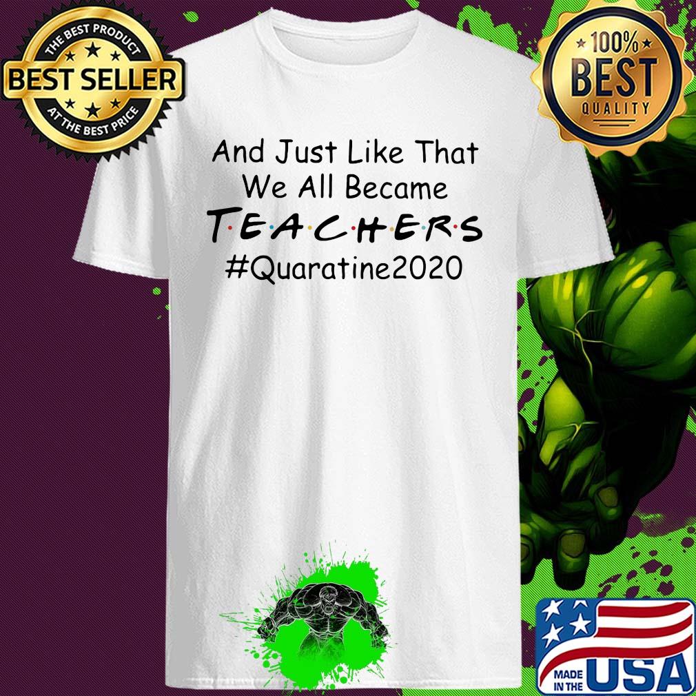 And Just Like That We All Became Teachers Quarantine 2020 shirt