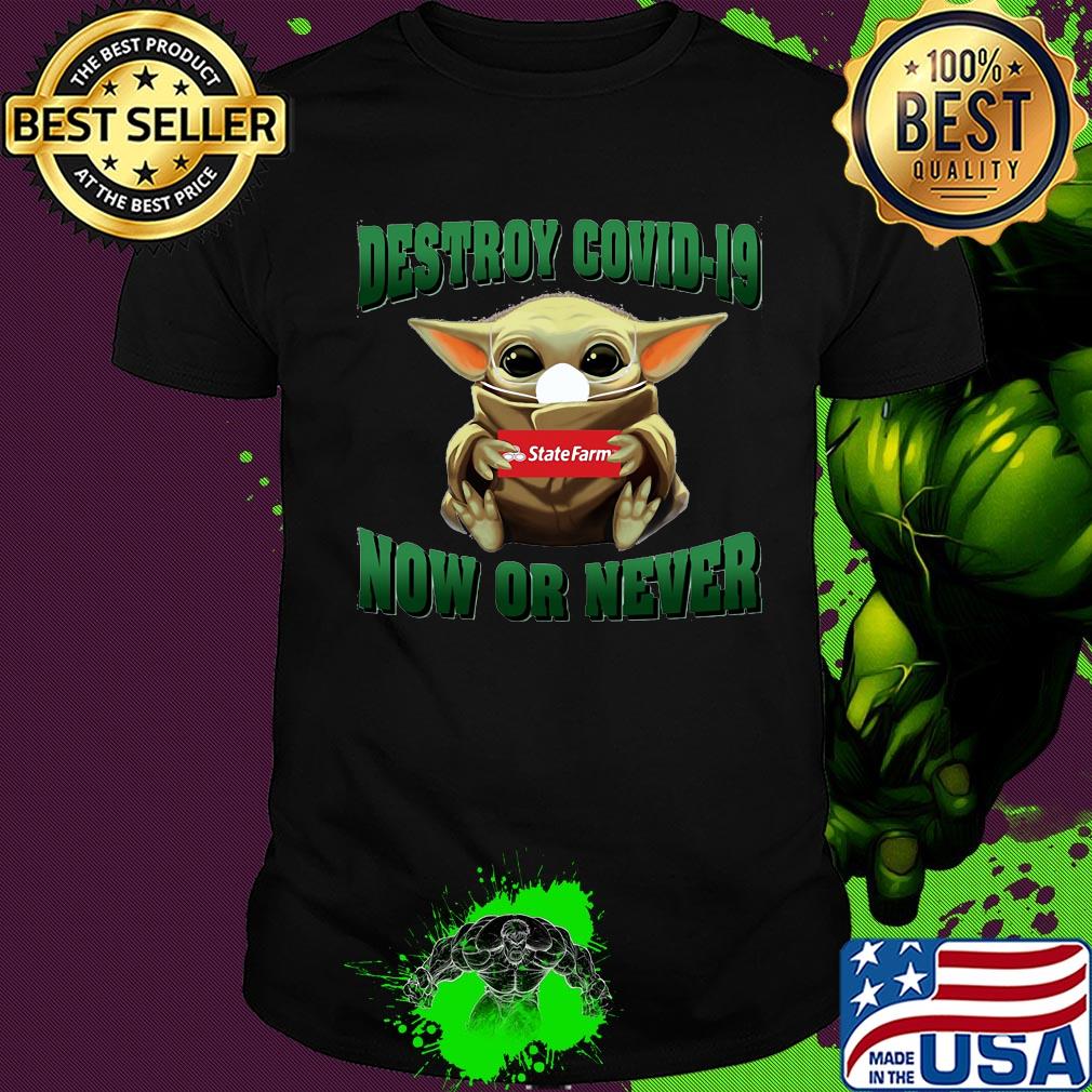 Baby Yoda hug State Farm Destroy Covid-19 now or never shirt
