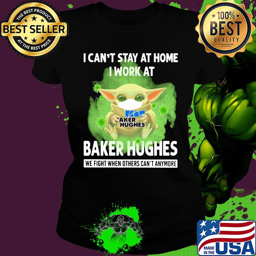 Baby yoda I can’t stay at home I work at Baker Hughes we fight when others can’t anymore coronavirus mask s Ladies tee Baby yoda I can’t stay at home I work at Baker Hughes we fight when others can’t anymore coronavirus mask s Ladies tee