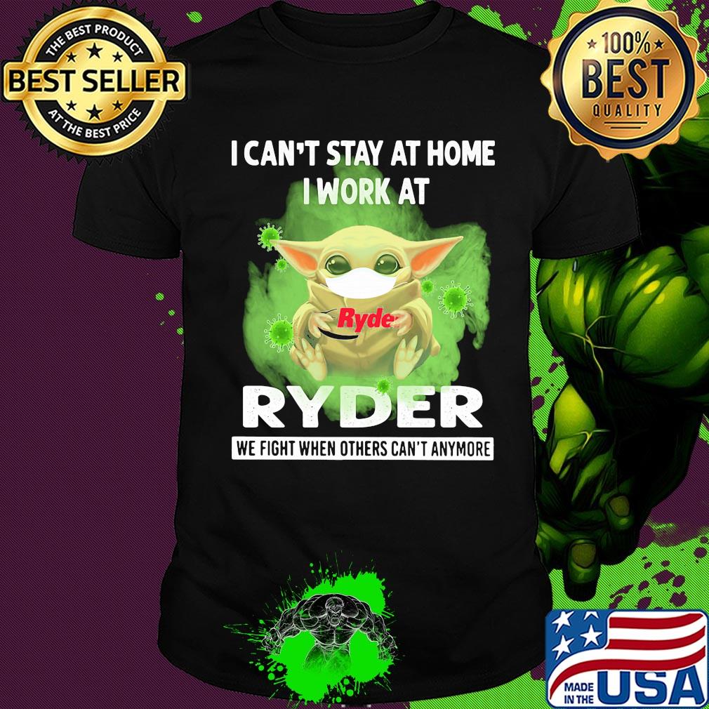 Baby yoda i can’t stay at home i work at ryder we fight when others can’t anymore covid-19 shirt