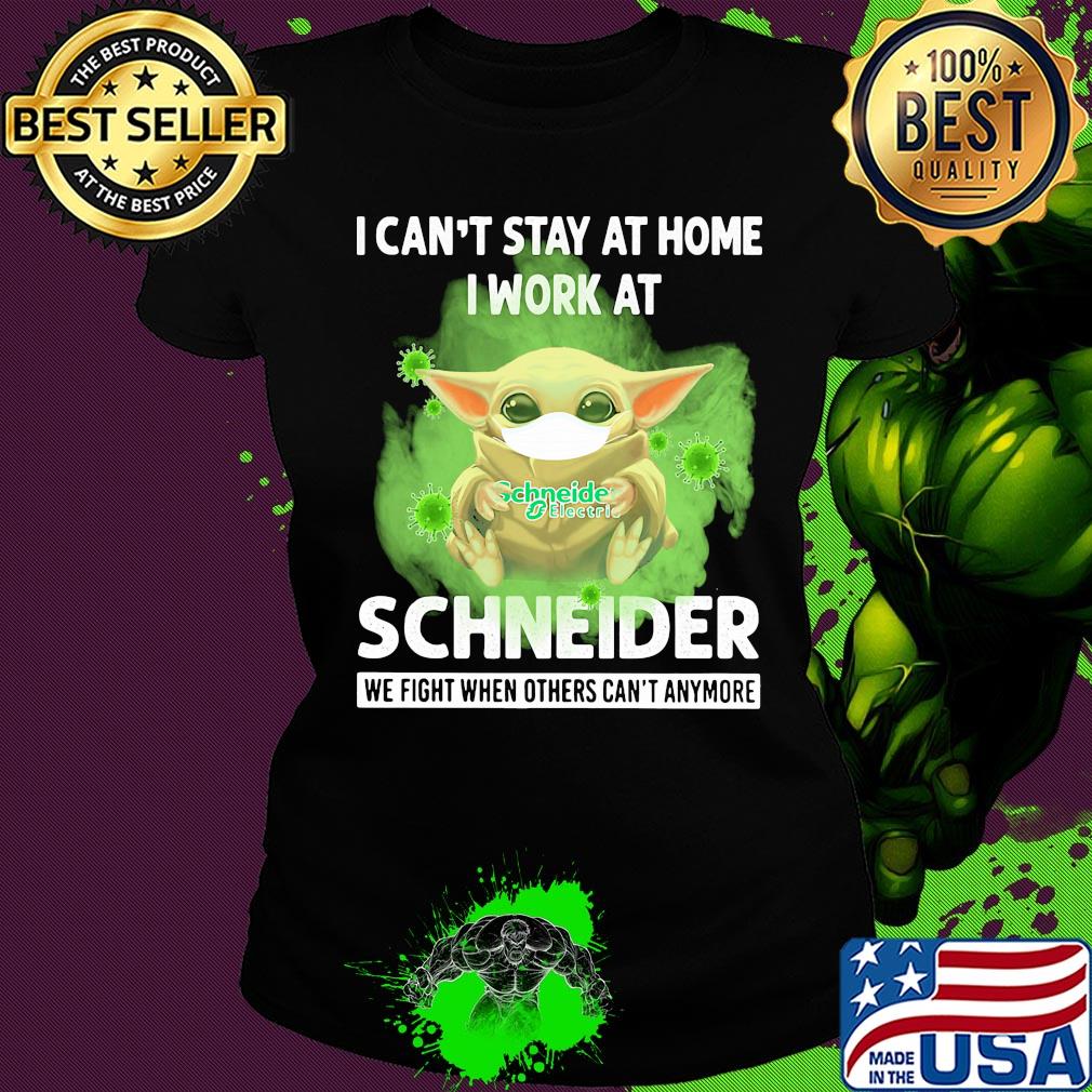 Baby yoda i can’t stay at home i work at schneider we fight when others can’t anymore covid-19 s Ladies tee Baby yoda i can’t stay at home i work at schneider we fight when others can’t anymore covid-19 s Ladies tee
