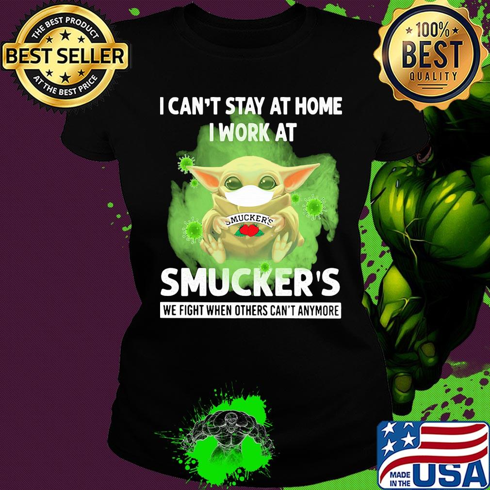 Baby yoda i can’t stay at home i work at smucker’s we fight when others can’t anymore covid-19 s Ladies tee Baby yoda i can’t stay at home i work at smucker’s we fight when others can’t anymore covid-19 s Ladies tee