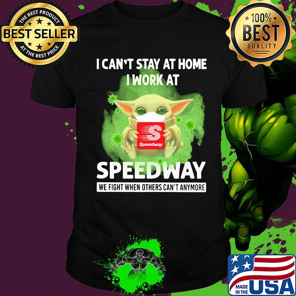 Baby yoda i can’t stay at home i work at speedway we fight when others can’t anymore covid-19 shirt