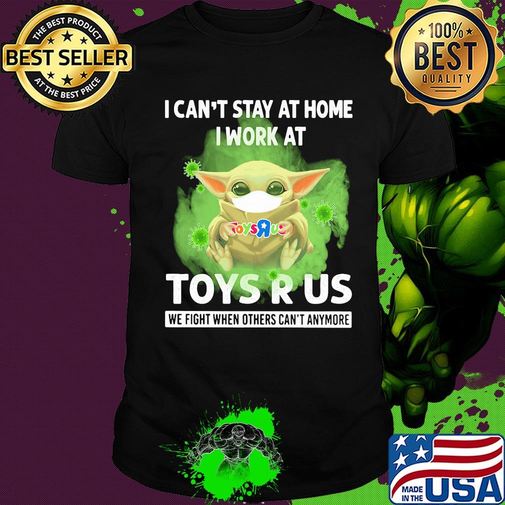 Baby yoda i can’t stay at home i work at toys r us we fight when others can’t anymore covid-19 shirt