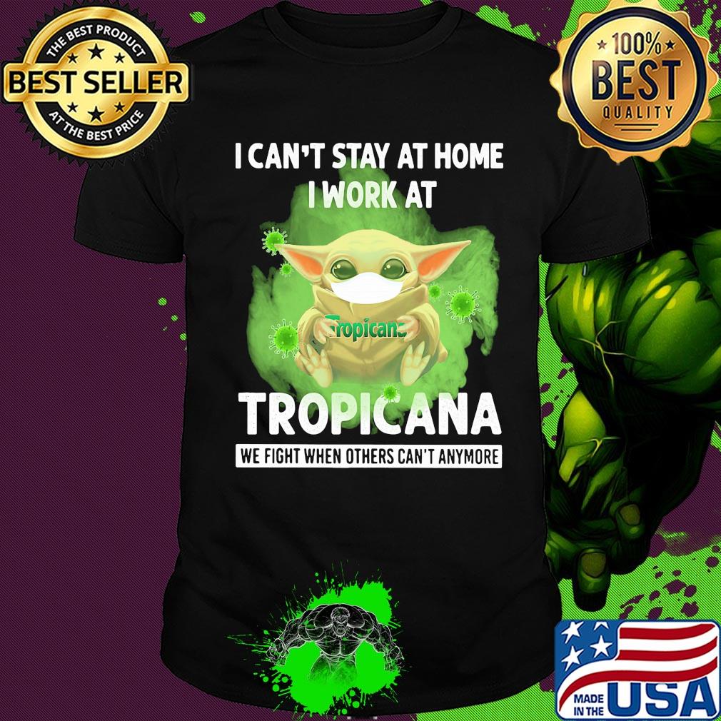 Baby yoda i can’t stay at home i work at tropicana we fight when others can’t anymore covid-19 shirt