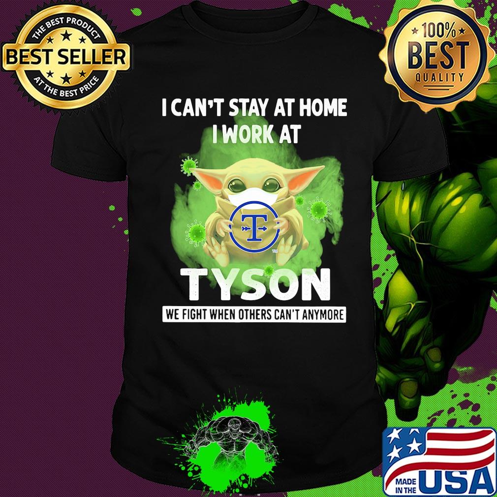 Baby yoda i can’t stay at home i work at tyson we fight when others can’t anymore covid-19 shirt