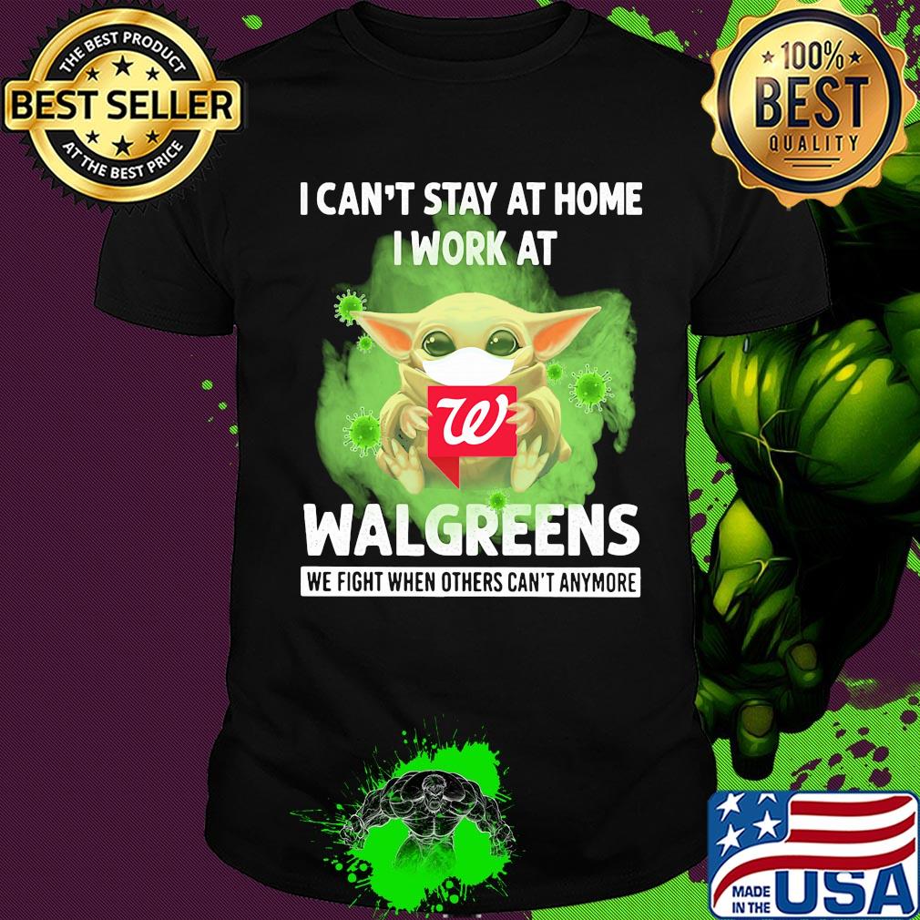 Baby yoda i can’t stay at home i work at walgreens we fight when others can’t anymore covid-19 shirt