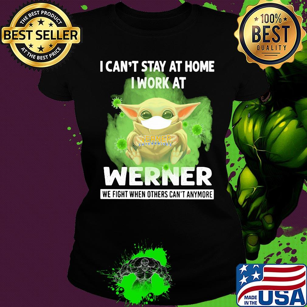 Baby yoda i can’t stay at home i work at werner we fight when others can’t anymore covid-19 s Ladies tee Baby yoda i can’t stay at home i work at werner we fight when others can’t anymore covid-19 s Ladies tee