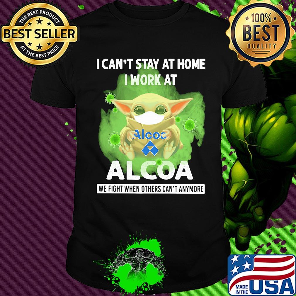 Baby Yoda mask hug I can't stay at home I work at Alcoa we fight when others can't anymore shirt