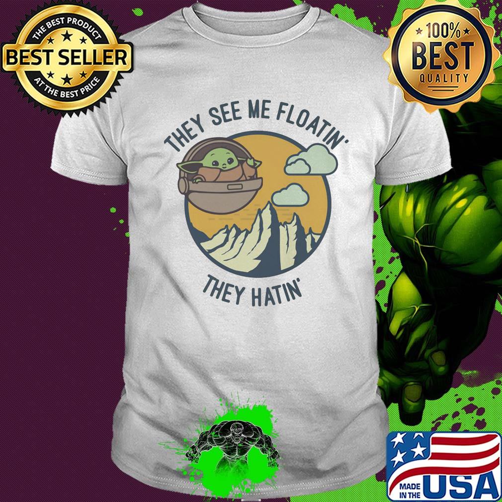 Baby Yoda they see me floatin they hatin shirt