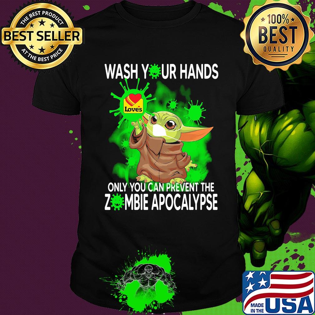 Baby Yoda Wash your hands loves only you can prevent the zombie apocalypse shirt
