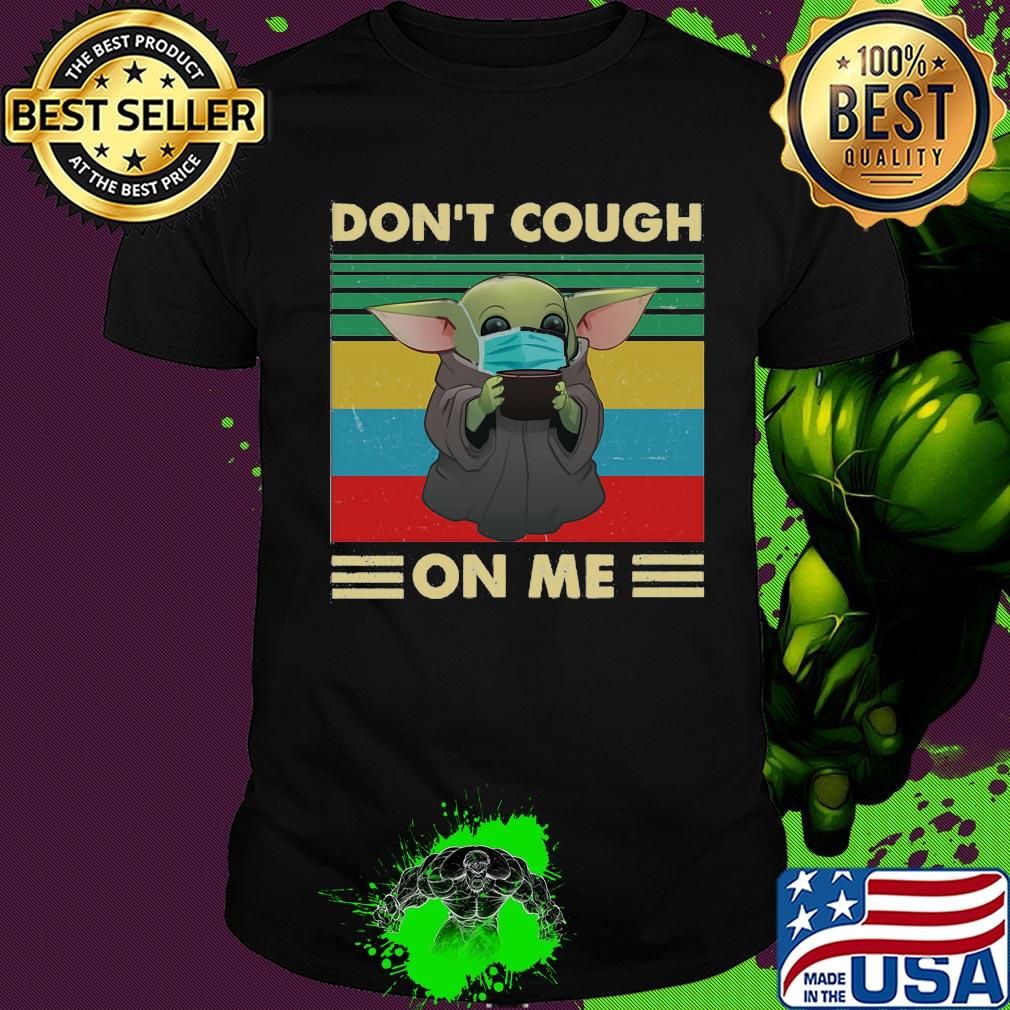 Baby yoda wear mask don’t cough on me vintage shirt