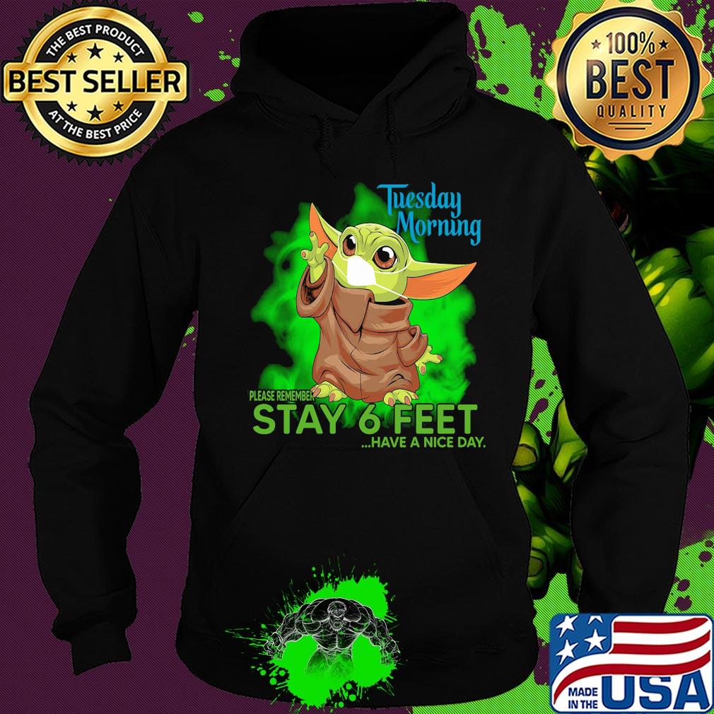 Baby yoda wear mask tuesday morning please remember stay 6 feet have a nice day s Hoodie Baby yoda wear mask tuesday morning please remember stay 6 feet have a nice day s Hoodie