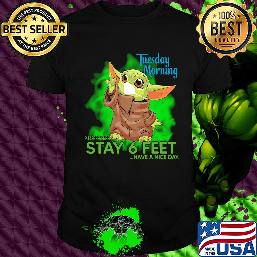 Baby yoda wear mask tuesday morning please remember stay 6 feet have a nice day shirt