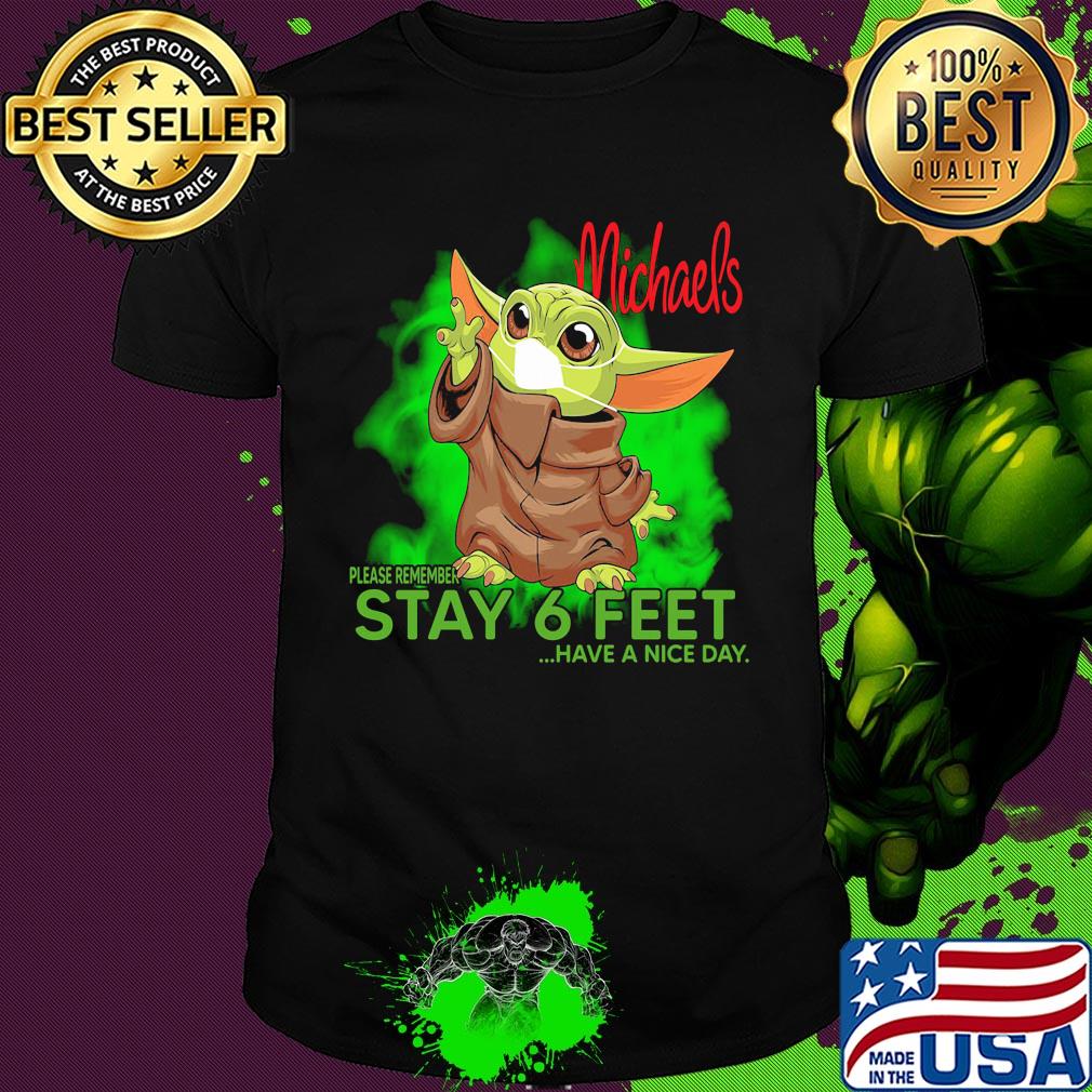 Baby yoda wear medical mask Michaels please remember stay 6 feet have a nice day covid-19 shirt