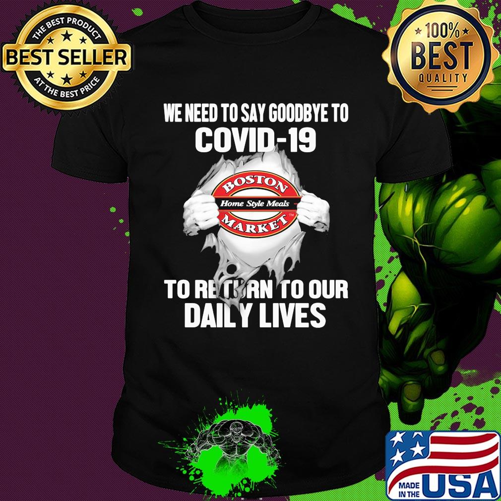 Boston market home style meals we need to say goodbye to covid-19 to return to our daily lives hands shirt