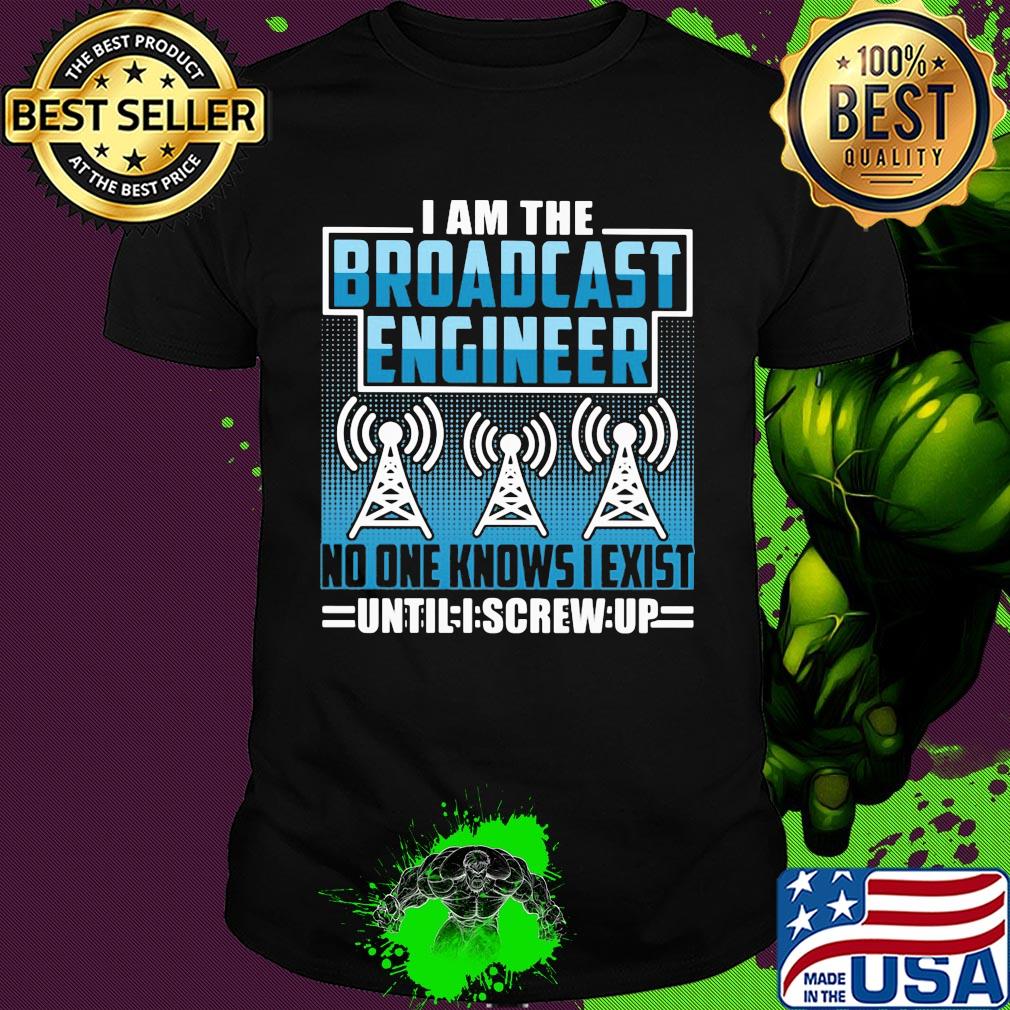 Broadcast engineer no one knows i exist shirt