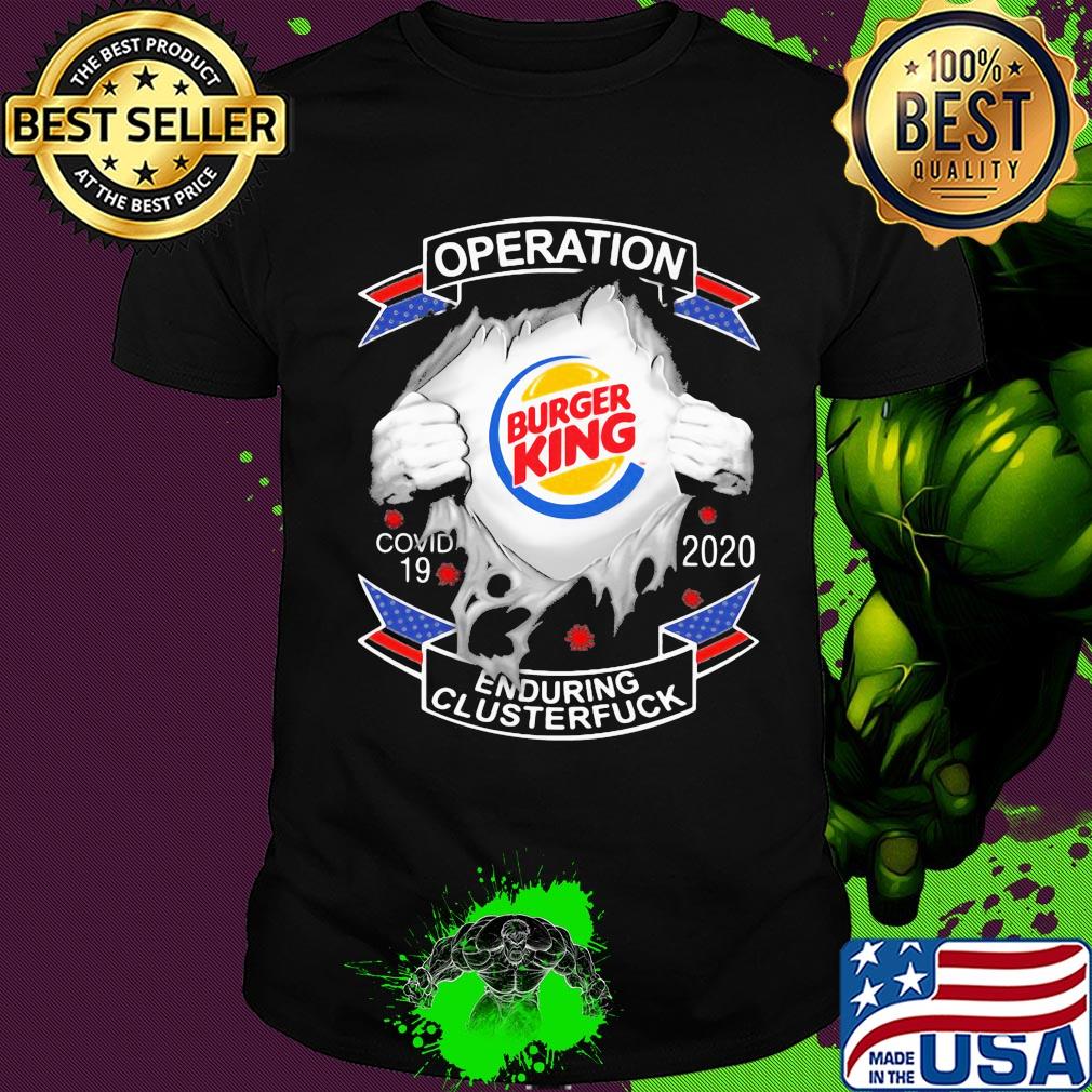 Burger king operation covid-19 2020 enduring clusterfuck hands shirt