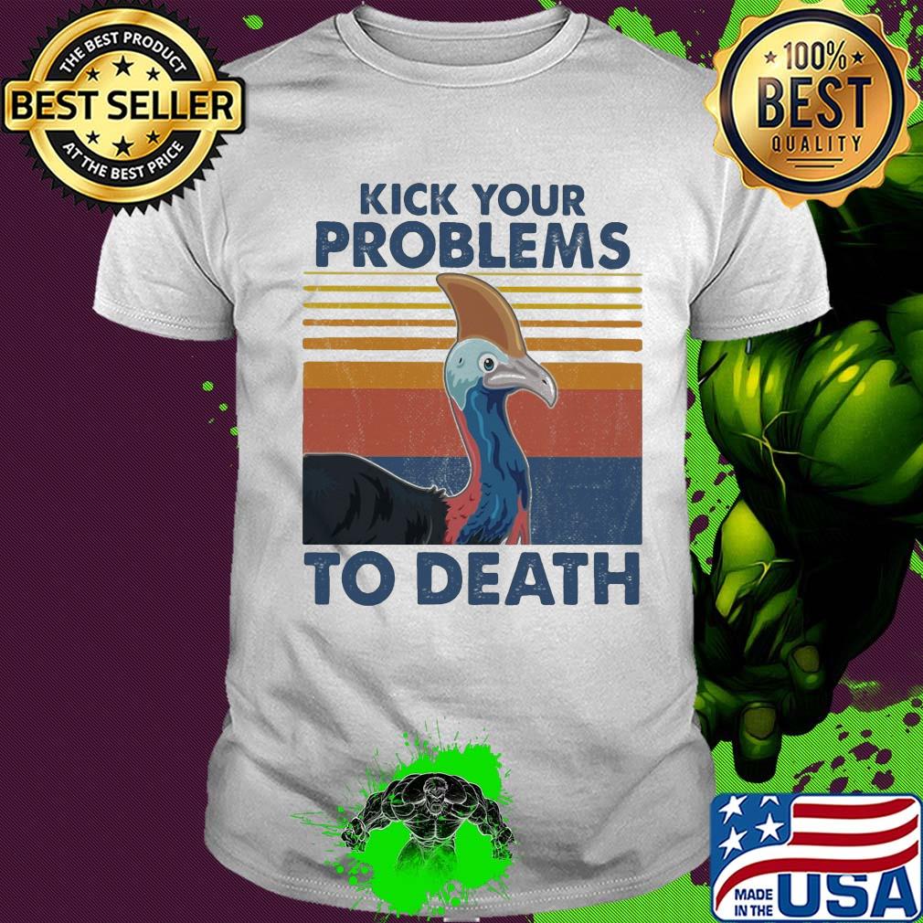 Cassowary kick your problems to death vintage shirt Cassowary kick your problems to death vintage shirt