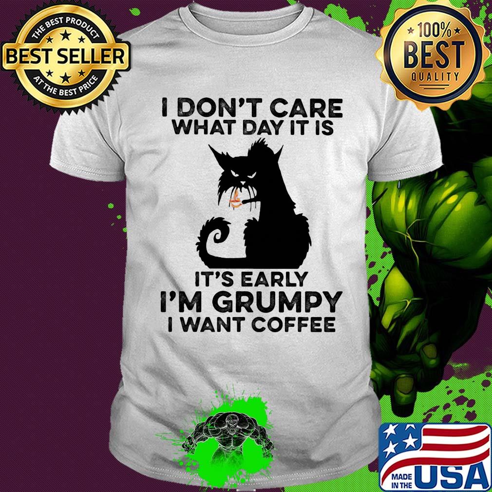 Cat black I don't care what day it is it's early I'm grumpy I Want coffee shirt