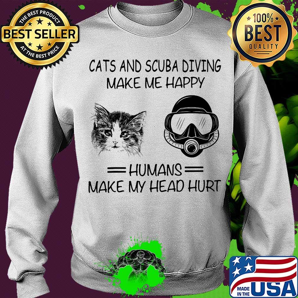 Cats and scuba diving make me happy humans make my head hurt s Sweater Cats and scuba diving make me happy humans make my head hurt s Sweater