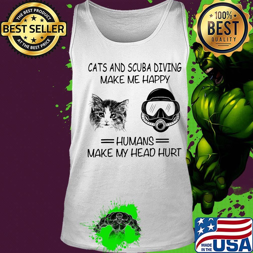 Cats and scuba diving make me happy humans make my head hurt s Tank top Cats and scuba diving make me happy humans make my head hurt s Tank top