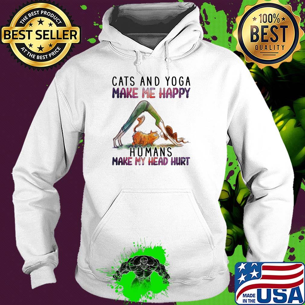 Cats and Yoga make me happy humans make my head hurt s Hoodie Cats and Yoga make me happy humans make my head hurt s Hoodie