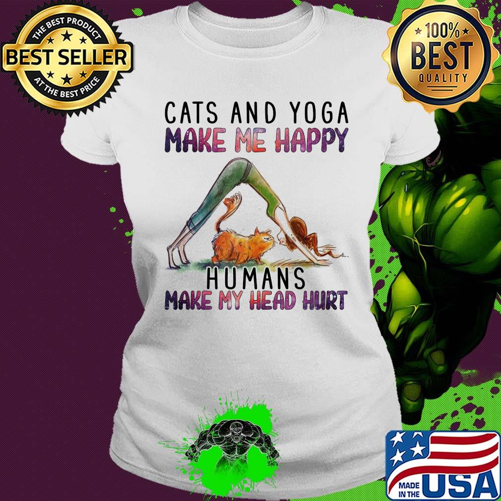 Cats and Yoga make me happy humans make my head hurt s Ladies tee Cats and Yoga make me happy humans make my head hurt s Ladies tee