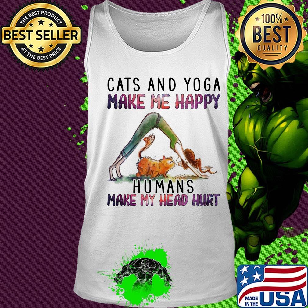 Cats and Yoga make me happy humans make my head hurt s Tank top Cats and Yoga make me happy humans make my head hurt s Tank top