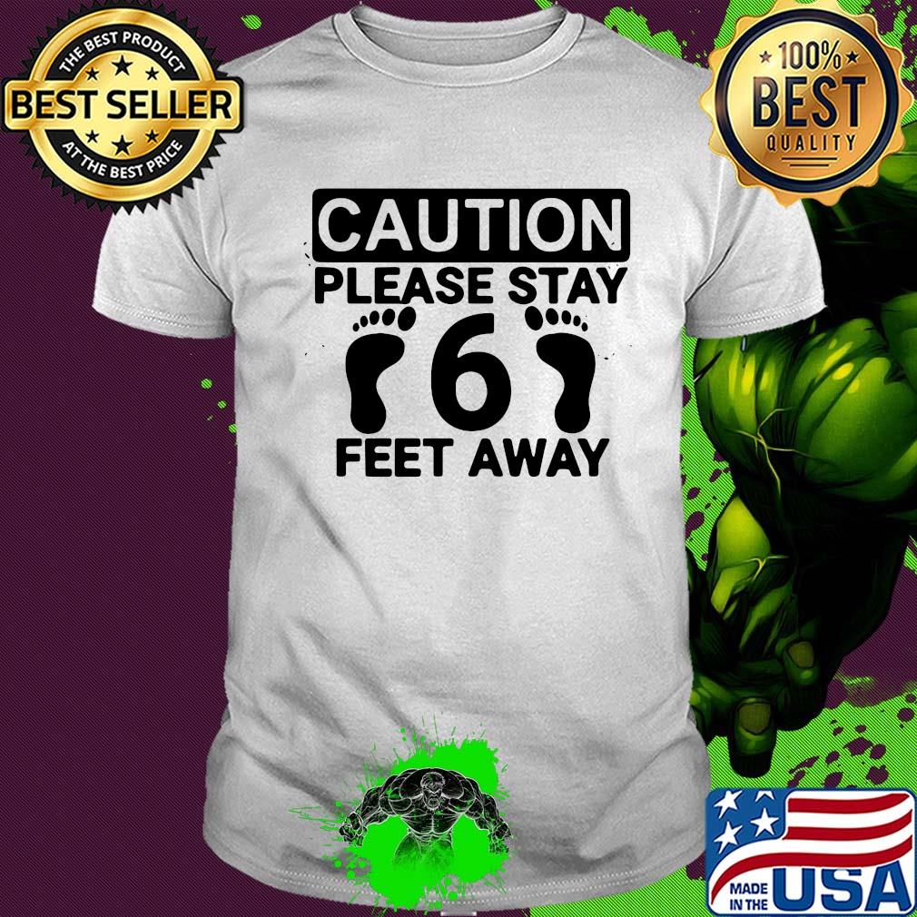 Caution please stay 6 feet away social distancing shirt Caution please stay 6 feet away social distancing shirt