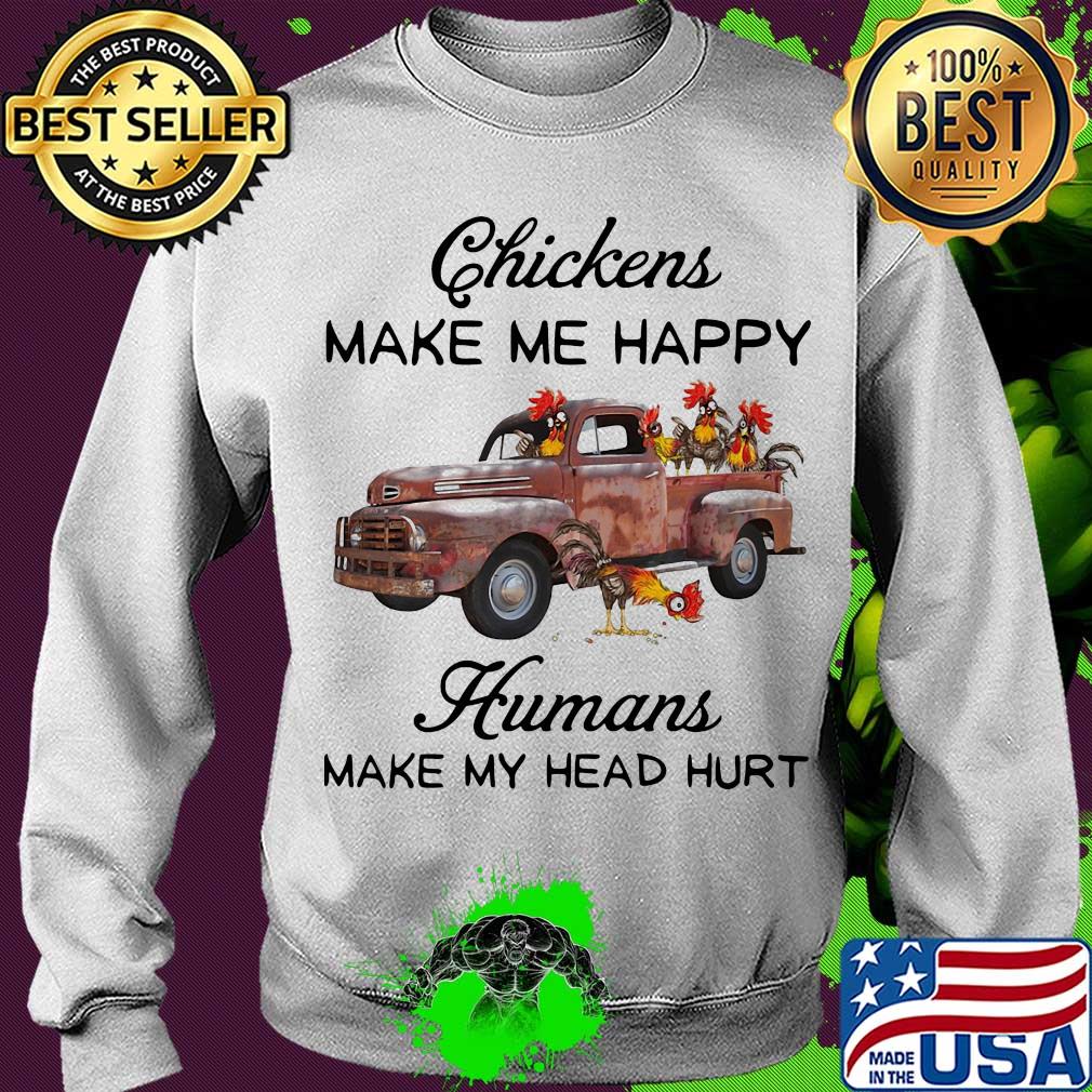 Chickens make me happy humans make my head hurt t-s Sweater Chickens make me happy humans make my head hurt t-s Sweater
