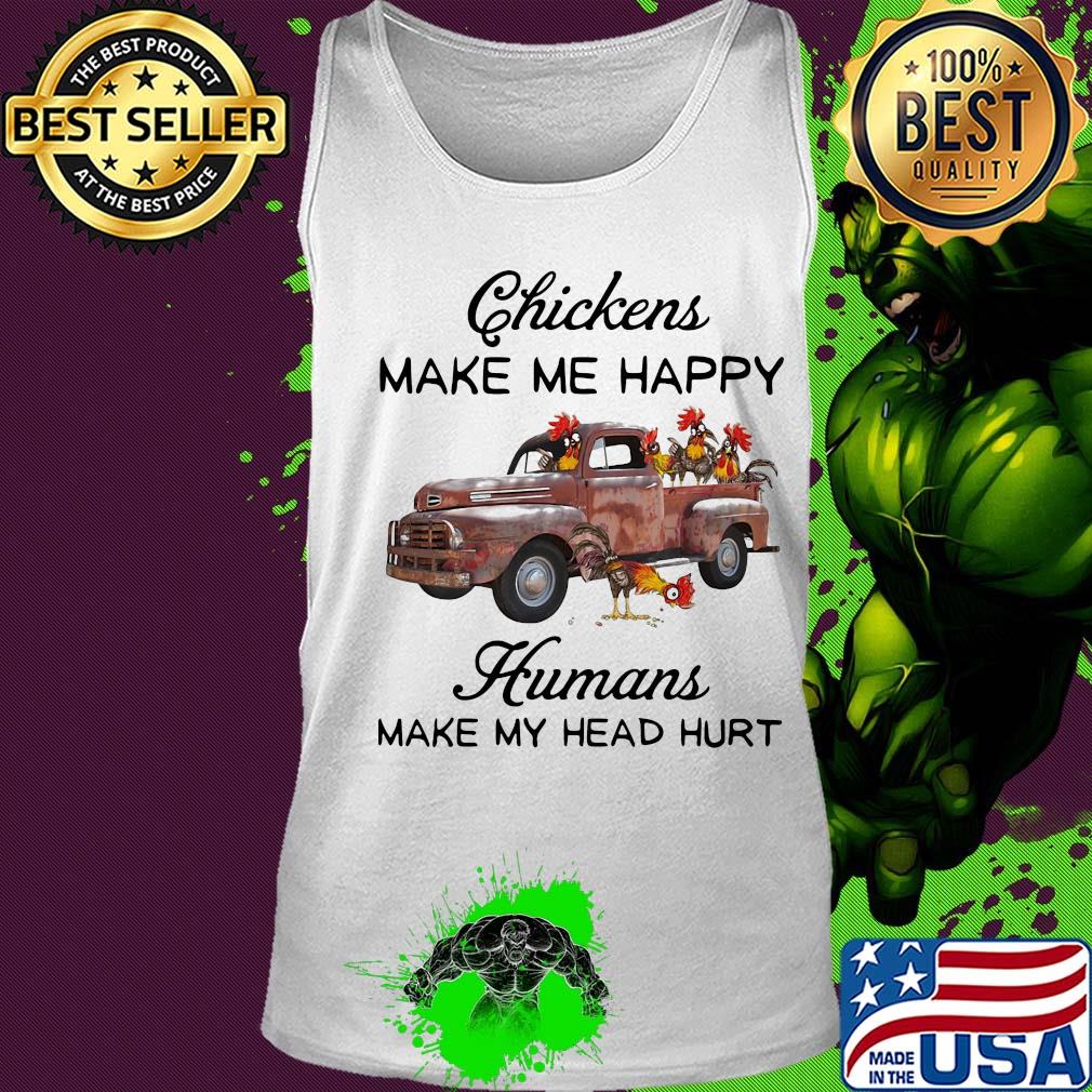 Chickens make me happy humans make my head hurt t-s Tank top Chickens make me happy humans make my head hurt t-s Tank top
