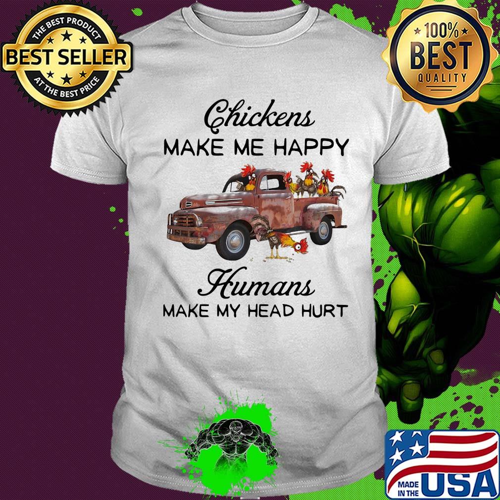 Chickens make me happy humans make my head hurt t-shirt Chickens make me happy humans make my head hurt t-shirt