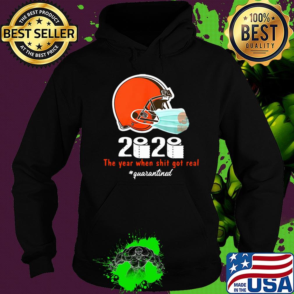 Cleveland Browns 2020 The Year When Shit Got Real #quarantined s Hoodie Cleveland Browns 2020 The Year When Shit Got Real #quarantined s Hoodie