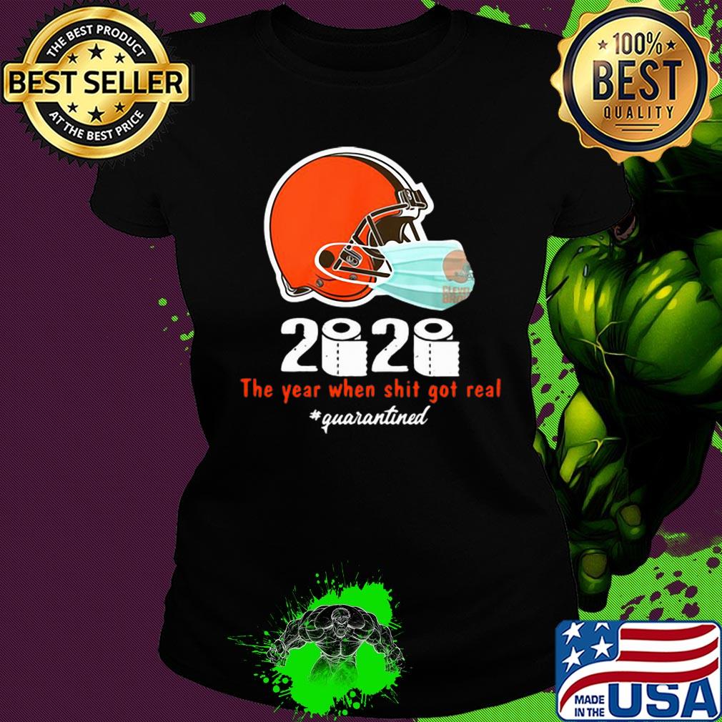 Cleveland Browns 2020 The Year When Shit Got Real #quarantined s Ladies tee Cleveland Browns 2020 The Year When Shit Got Real #quarantined s Ladies tee