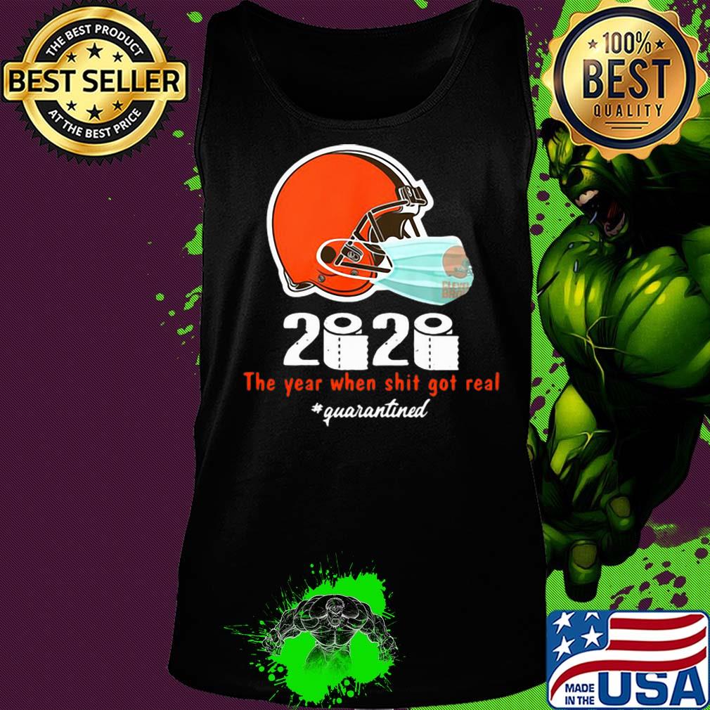 Cleveland Browns 2020 The Year When Shit Got Real #quarantined s Tank top Cleveland Browns 2020 The Year When Shit Got Real #quarantined s Tank top